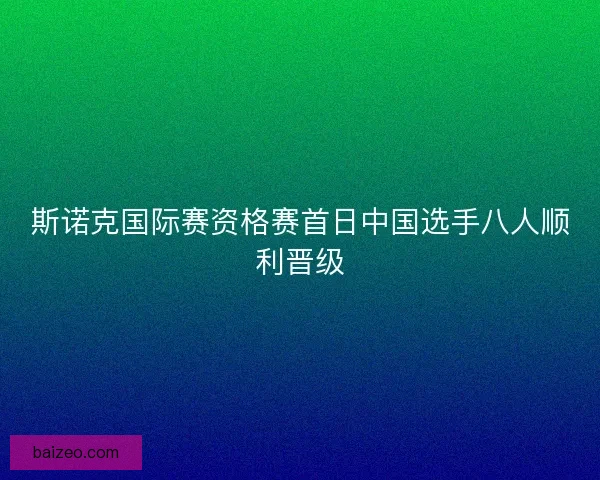 斯诺克国际赛资格赛首日中国选手八人顺利晋级